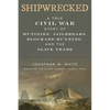 Shipwrecked: A True Civil War Story of Mutinies, Jailbreaks, Blockade-Running, and the Slave Trade - Hardcover