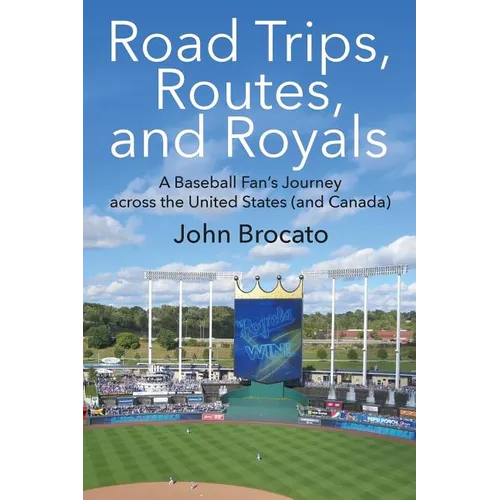 Road Trips, Routes, and Royals: A Baseball Fan's Journey across the United States (and Canada) - Paperback