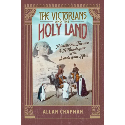 The Victorians and the Holy Land: Adventurers, Tourists, and Archaeologists in the Lands of the Bible - Paperback