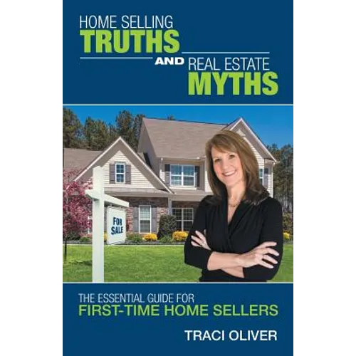 Home Selling Truths and Real Estate Myths: The Essential Guide for First-Time Home Sellers - Paperback