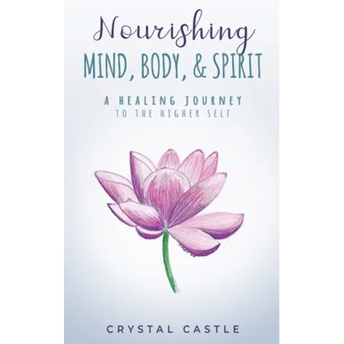 Nourishing Mind, Body, & Spirit: A Healing Journey to the Higher Self - Paperback