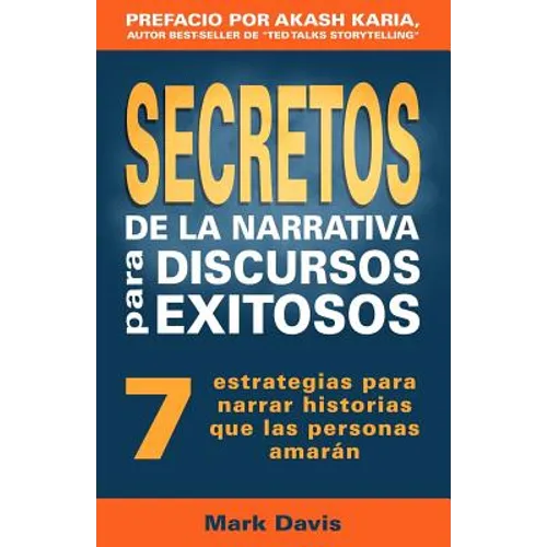 Secretos De La Narrativa Para Discursos Exitosos: 7 estrategias para narrar historias que las personas amaran - Paperback