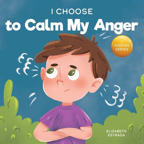 I Choose to Calm My Anger: A Colorful, Picture Book About Anger Management And Managing Difficult Feelings and Emotions - Paperback