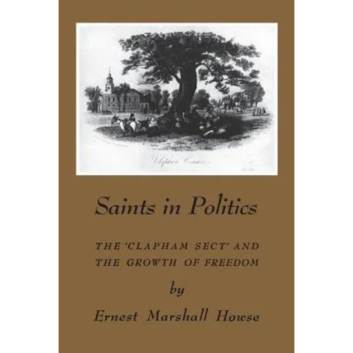 Saints in Politics: The 'Clapham Sect' and the Growth of Freedom - Paperback