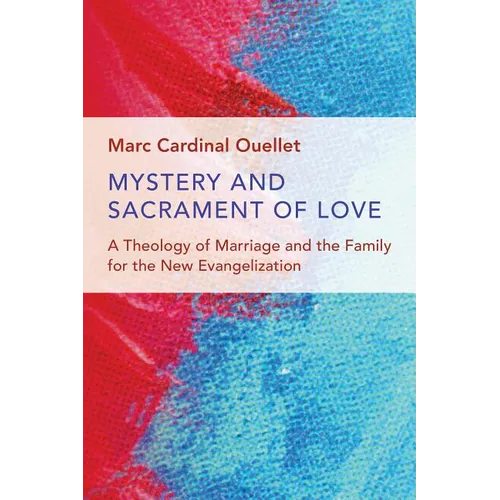 Mystery and Sacrament of Love: A Theology of Marriage and the Family for the New Evangelization - Paperback