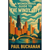 A Wonderous Guide to the Windy City: A weird and wild walk through Chicago - Paperback