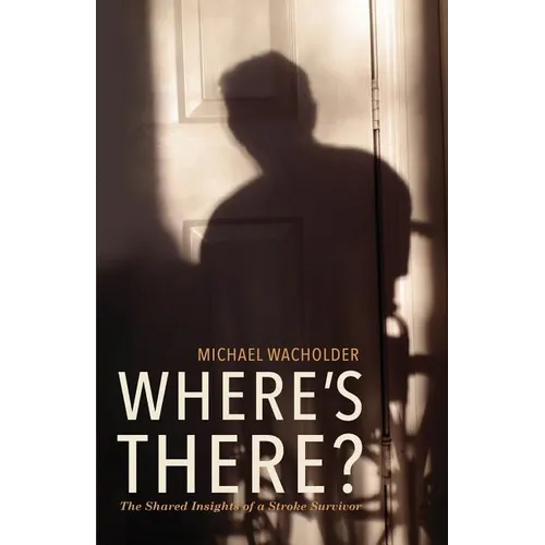 Where's There?: The Shared Insights of a Stroke Survivor - Paperback