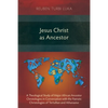 Jesus Christ as Ancestor: A Theological Study of Major African Ancestor Christologies in Conversation with the Patristic Christologies of Tertul - Paperback