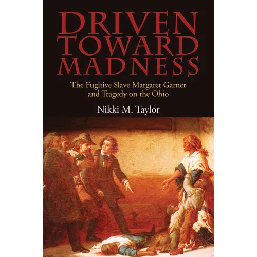 Driven toward Madness: The Fugitive Slave Margaret Garner and Tragedy on the Ohio - Paperback