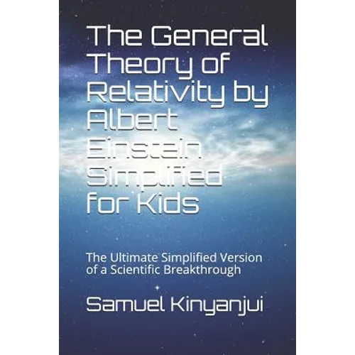 The General Theory of Relativity by Albert Einstein Simplified for Kids: The Ultimate Simplified Version of a Scientific Breakthrough - Paperback