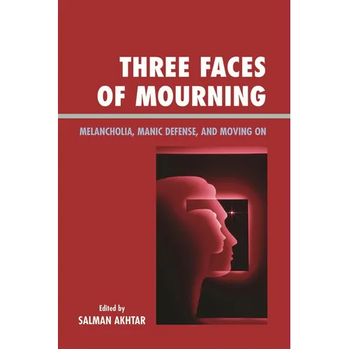Three Faces of Mourning: Melancholia, Manic Defense, and Moving on - Paperback