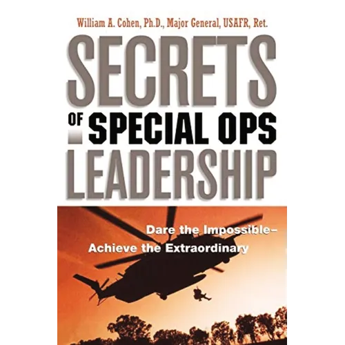 The Secrets of Special Ops Leadership: Dare the Impossible -- Achieve the Extraordinary - Paperback