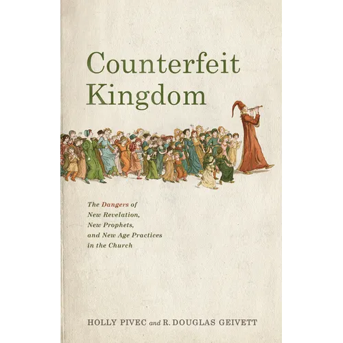 Counterfeit Kingdom: The Dangers of New Revelation, New Prophets, and New Age Practices in the Church - Paperback