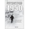 Superstorm 1950: The Greatest Simultaneous Blizzard, Ice Storm, Windstorm, and Cold Outbreak of the Twentieth Century - Paperback