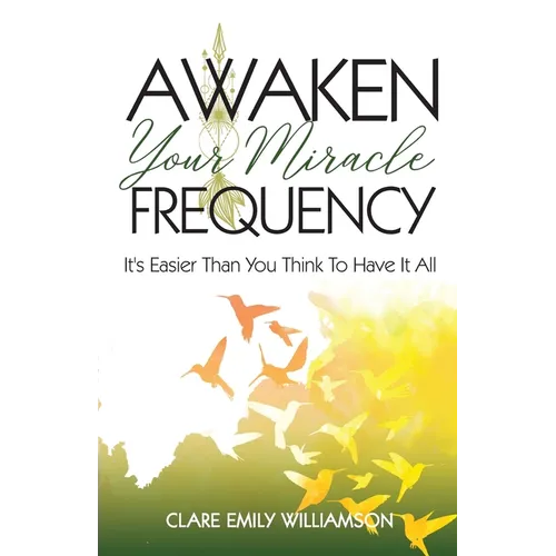 Awaken Your Miracle Frequency: It's Easier Than You Think To Have It All - Paperback