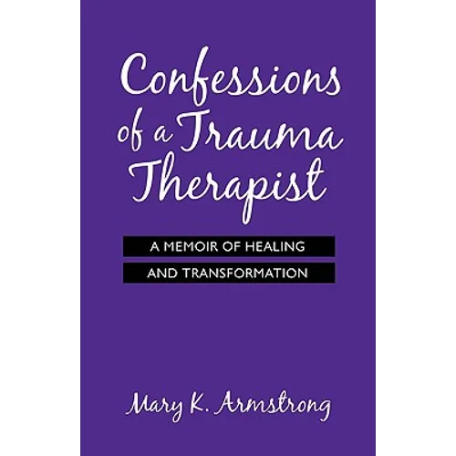 Confessions of a Trauma Therapist: A Memoir of Healing and Transformation - Paperback