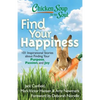 Chicken Soup for the Soul: Find Your Happiness: 101 Inspirational Stories about Finding Your Purpose, Passion, and Joy - Paperback