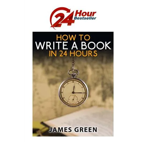 How to Write a Book in 24 Hours: 24 Hour Bestseller Series: Book 1 - Paperback