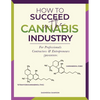How to Succeed in the Cannabis Industry: For Professionals, Contractors & Entrepreneurs - Paperback