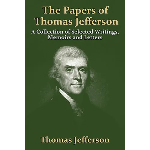 The Papers Of Thomas Jefferson: A Collection of Selected Writings, Memoirs and Letters - Paperback