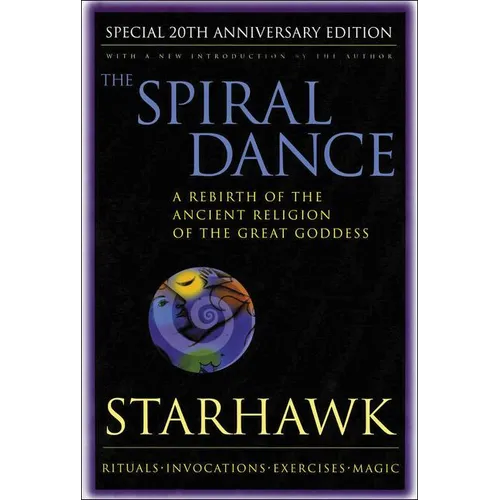 The Spiral Dance: A Rebirth of the Ancient Religion of the Goddess: 20th Anniversary Edition - Paperback