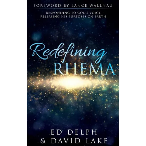 Redefining Rhema: Responding to God's Voice Releasing His Purposes on Earth Releasing His Purposes on Earth - Hardcover