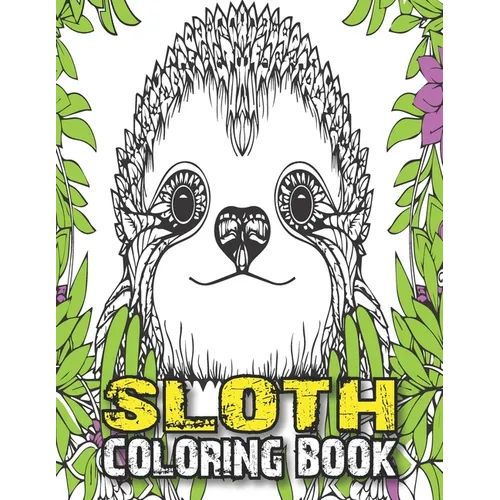 Sloth Coloring Book: A Fun Sloth Animal Coloring Pages for Kids, Toddlers, Teen, Fun Cute and Stress Relieving Sloth Coloring Book, Baby Sl - Paperback