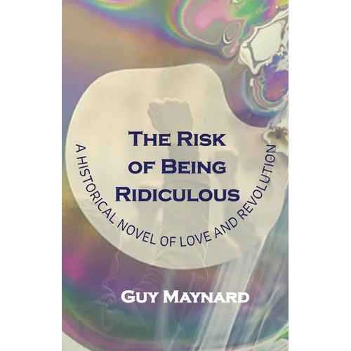 The Risk of Being Ridiculous: A Historical Novel of Love and Revolution - Paperback