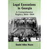 Legal Executions in Georgia: A Comprehensive Registry, 1866-1964 - Paperback