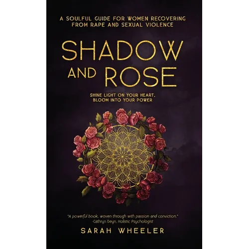 Shadow & Rose: A Soulful Guide for Women Recovering from Rape and Sexual Violence - Paperback