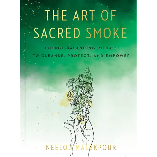 The Art of Sacred Smoke: Energy-Balancing Rituals to Cleanse, Protect, and Empower - Hardcover
