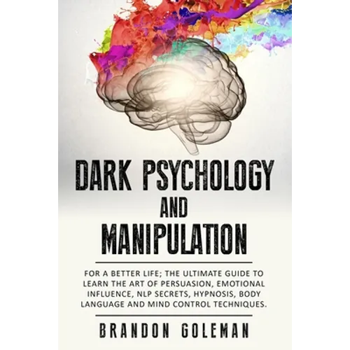 Dark Psychology and Manipulation: For a Better Life: The Ultimate Guide to Learning the Art of Persuasion, Emotional Influence, NLP Secrets, Hypnosis, - Paperback