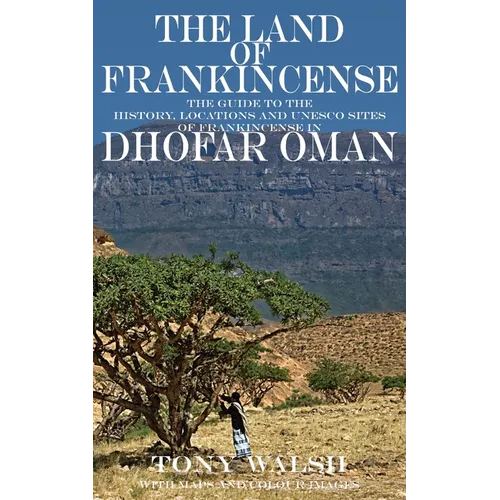The Land of Frankincense: The guide to the History, Locations and UNESCO Sites of Frankincense in Dhofar Oman - Paperback