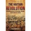 The Haitian Revolution: An Enthralling Tale of Resistance, Freedom, and the Birth of a Nation - Hardcover
