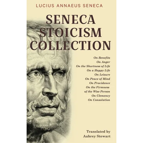 Seneca Stoicism Collection: On Benefits, On Anger, On the Shortness of Life, On a Happy Life, On Leisure, On Peace of Mind, On Providence, On the Firm - Hardcover