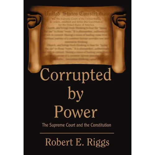 Corrupted by Power: The Supreme Court and the Constitution - Hardcover