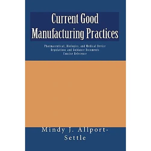 Current Good Manufacturing Practices: Pharmaceutical, Biologics, and Medical Device Regulations and Guidance Documents Concise Reference - Paperback