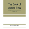 The book of choice ferns: for the garden, conservatory, and stove: describing and giving explicit cultural directions for the best and most stri - Paperback