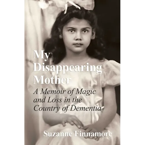 My Disappearing Mother: A Memoir of Magic and Loss in the Country of Dementia - Hardcover