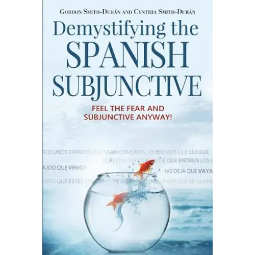 Demystifying the Spanish Subjunctive: Feel the Fear and 'Subjunctive' Anyway! - Paperback
