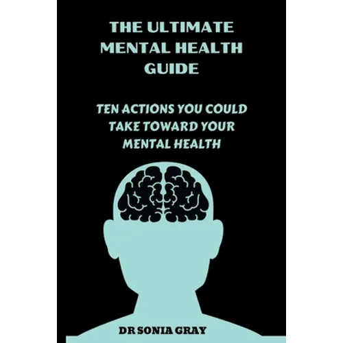 The Ultimate Mental Health Guide: Ten Actions You Could Take Toward Your Mental Health - Paperback