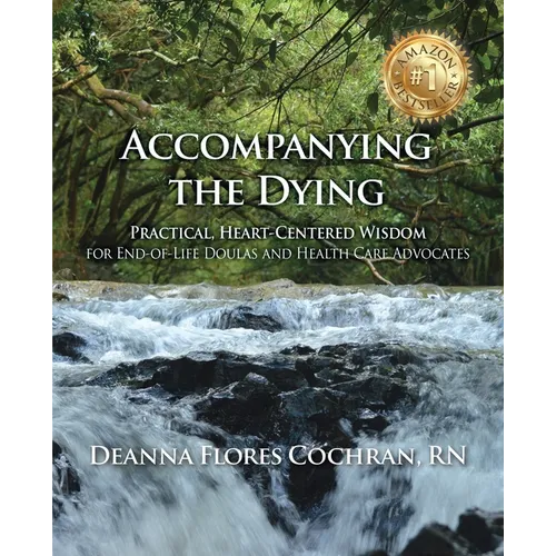 Accompanying the Dying: Practical, Heart-Centered Wisdom for End-of-Life Doulas and Health Care Advocates - Paperback