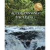 Accompanying the Dying: Practical, Heart-Centered Wisdom for End-of-Life Doulas and Health Care Advocates - Paperback