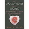 The Sacred Heart of the World: Restoring Mystical Devotion to Our Spiritual Life - Paperback