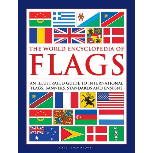 The World Encyclopedia of Flags: An Illustrated Guide to International Flags, Banners, Standards and Ensigns - Hardcover