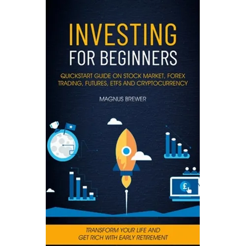 Investing For Beginners: Quickstart Guide On Stock Market, Forex Trading, Futures, Etfs And Cryptocurrency (Transform Your Life And Get Rich With Earl - Paperback