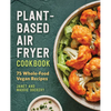 Plant-Based Air Fryer Cookbook: 75 Whole-Food Vegan Recipes - Paperback