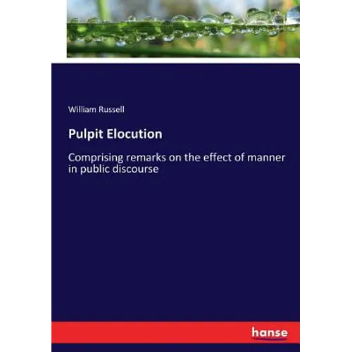 Pulpit Elocution: Comprising remarks on the effect of manner in public discourse - Paperback