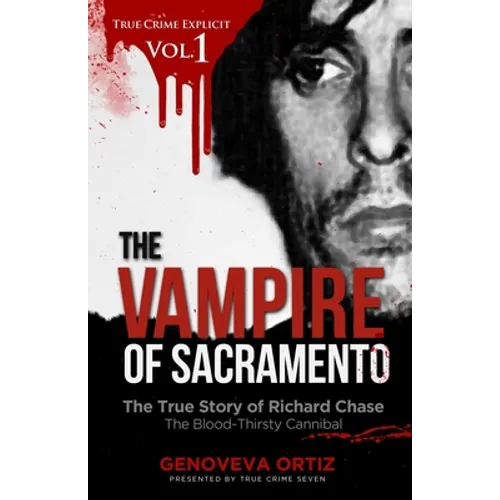 The Vampire of Sacramento: The True Story of Richard Chase The Blood-Thirsty Cannibal - Paperback