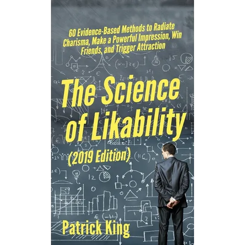 The Science of Likability: 60 Evidence-Based Methods to Radiate Charisma, Make a Powerful Impression, Win Friends, and Trigger Attraction - Hardcover